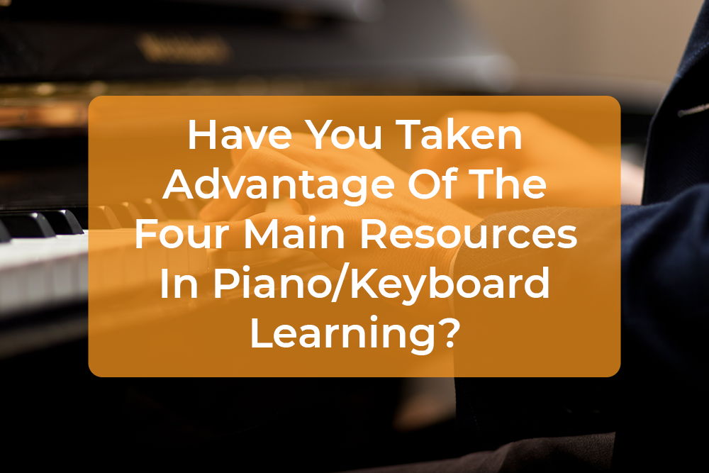 Thumbnail image for Have You Taken Advantage Of The Four Main Resources In Piano/Keyboard Learning?