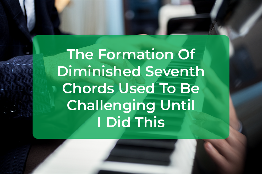 Thumbnail image for The Formation Of Diminished Seventh Chords Used To Be Challenging Until I Did This