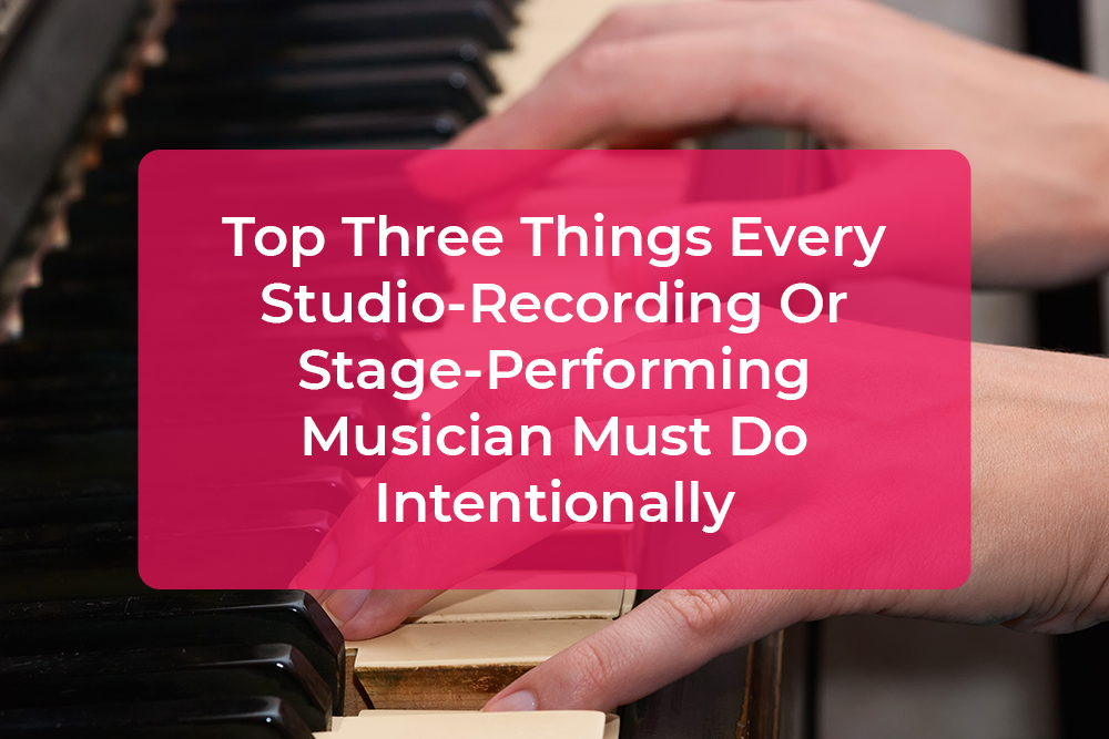 Post image for Top Three Things Every Studio-Recording Or Stage-Performing Musician Must Do Intentionally