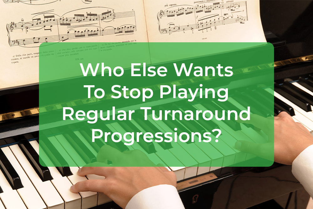 Post image for Who Else Wants To Stop Playing Regular Turnaround Progressions?