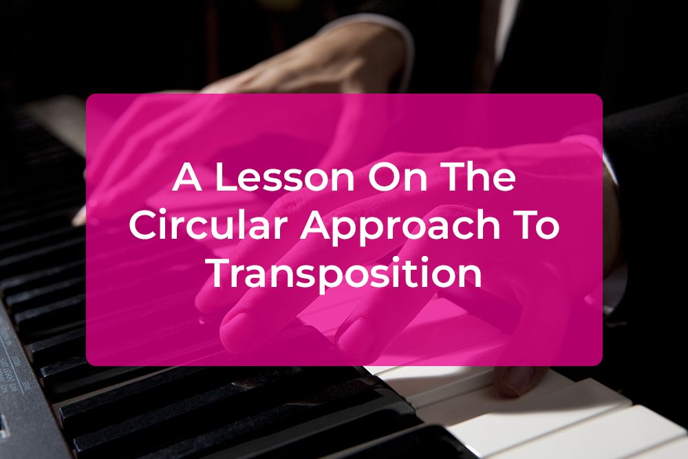 Post image for A Lesson On The Circular Approach To Transposition