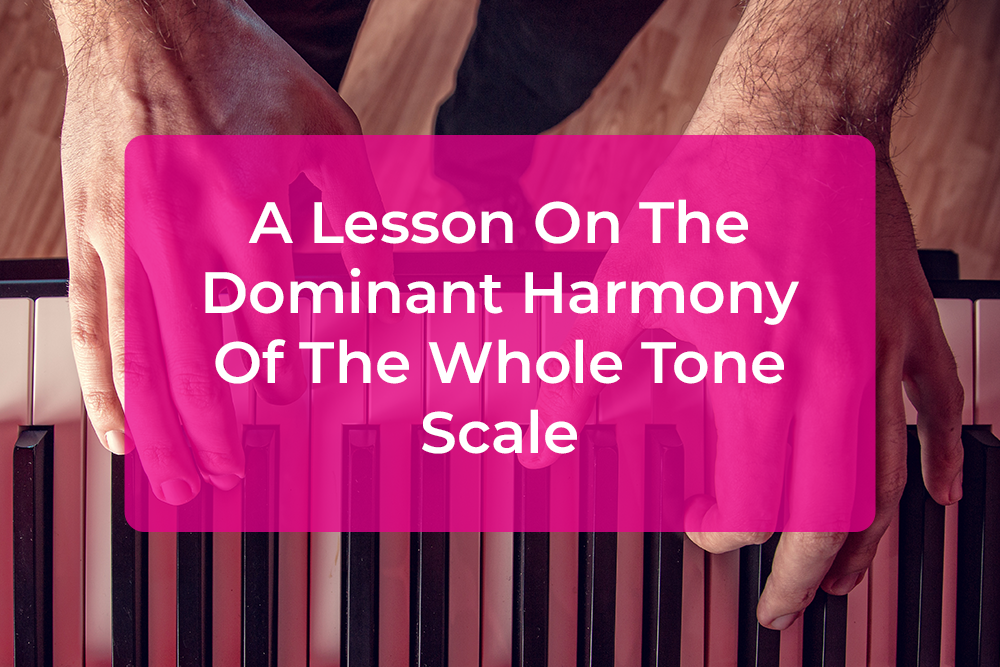 Post image for A Lesson On The Dominant Harmony Of The Whole Tone Scale