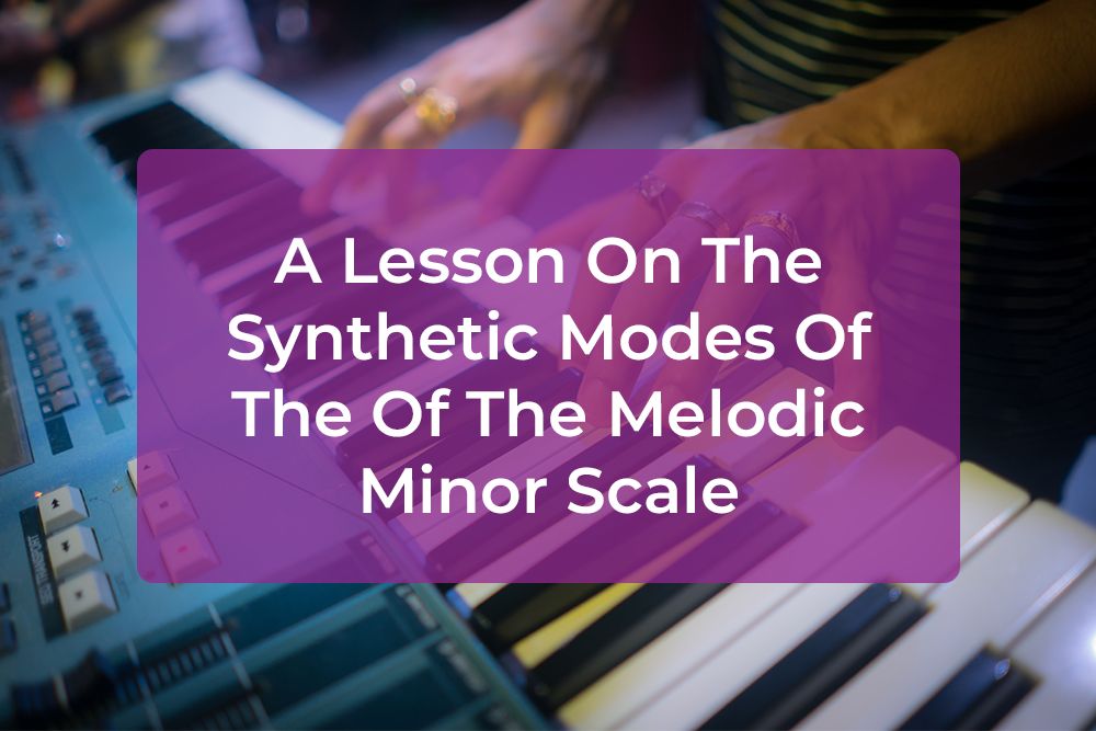 Thumbnail image for A Lesson On The Synthetic Modes Of The Of The Melodic Minor Scale