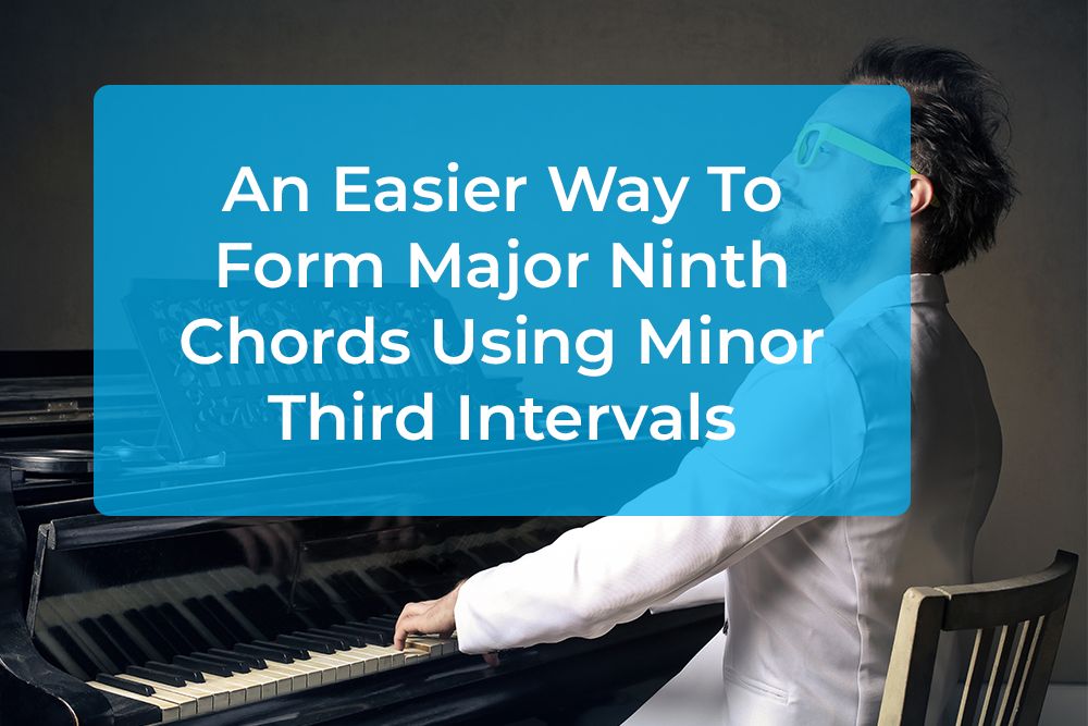 Thumbnail image for An Easier Way To Form Major Ninth Chords Using Minor Third Intervals