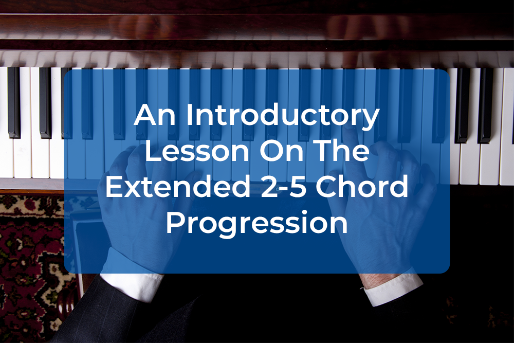 Post image for An Introductory Lesson On The Extended 2-5 Chord Progression