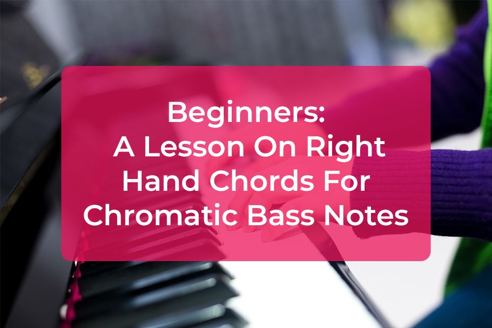 Thumbnail image for Beginners: A Lesson On Right Hand Chords For Chromatic Bass Notes