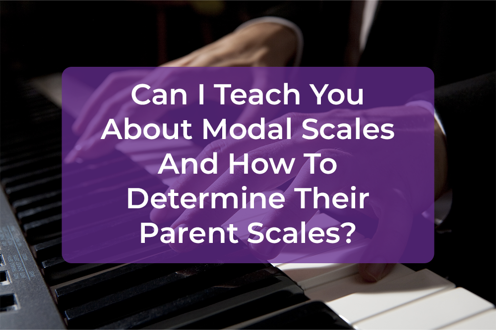 Thumbnail image for Can I Teach You About Modal Scales And How To Determine Their Parent Scales?