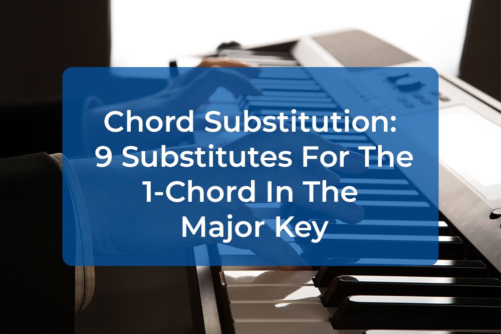 Thumbnail image for Chord Substitution: 9 Substitutes For The 1-Chord In The Major Key