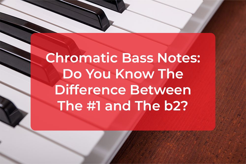 Post image for Chromatic Bass Notes: Do You Know The Difference Between The #1 and The b2?