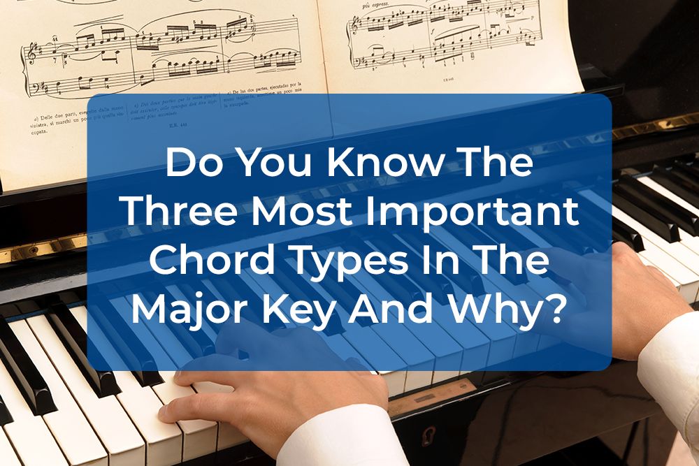 Thumbnail image for Do You Know The Three Most Important Chord Types In The Major Key And Why?