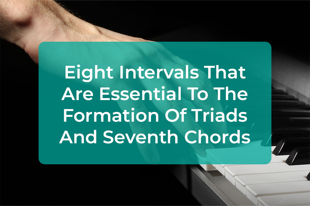 Post image for Eight Intervals That Are Essential To The Formation Of Triads And Seventh Chords