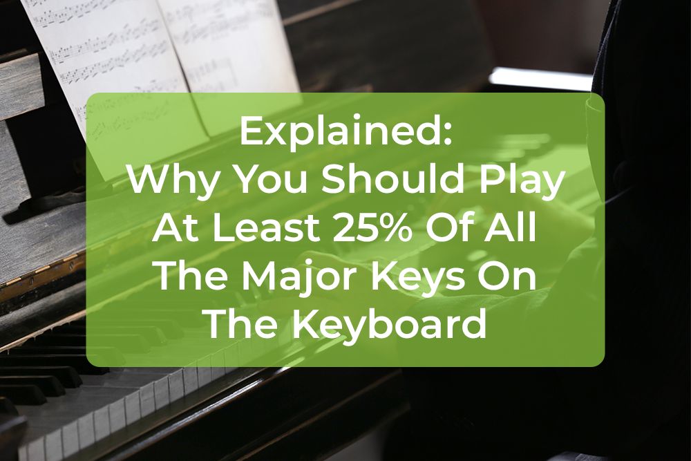 Post image for Explained: Why You Should Play At Least 25% Of All The Major Keys On The Keyboard