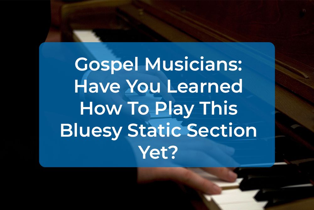 Post image for Gospel Musicians: Have You Learned How To Play This Bluesy Static Section Yet?