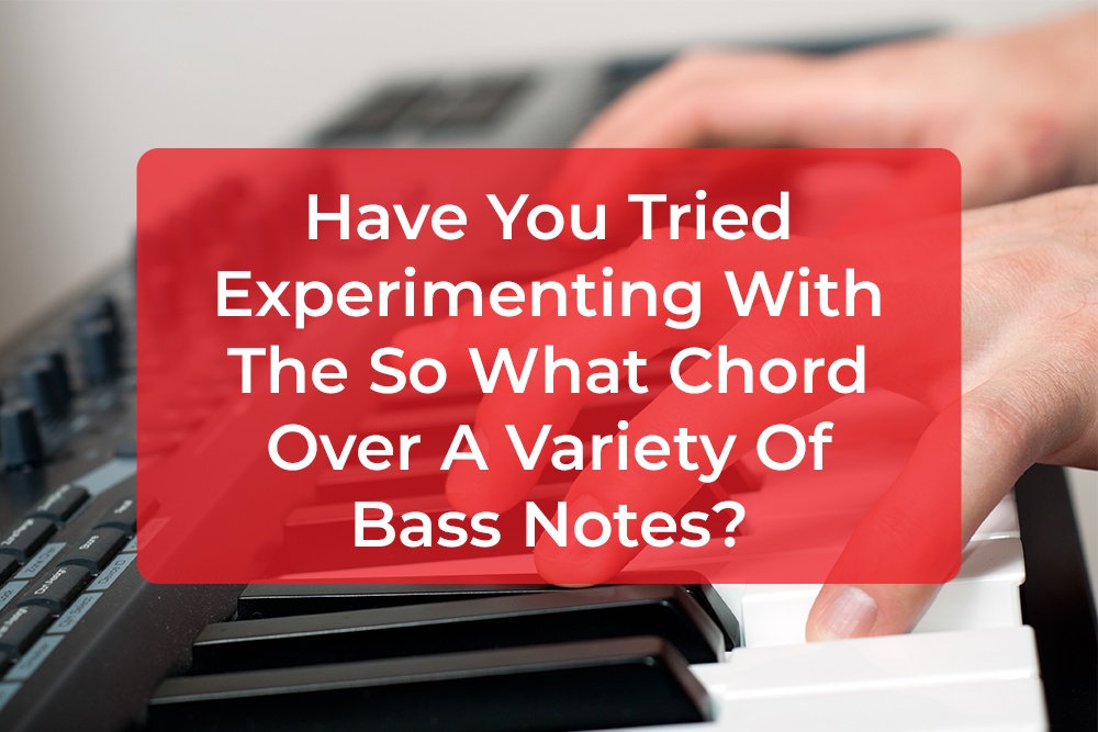 Thumbnail image for Have You Tried Experimenting With The So What Chord Over A Variety Of Bass Notes?