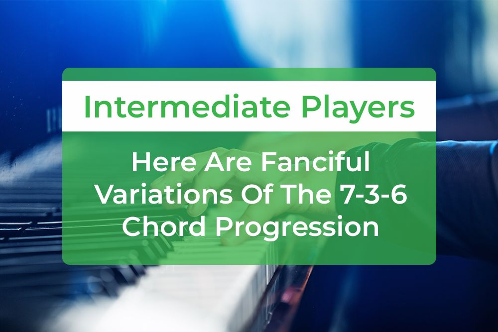 Thumbnail image for Here Are Fanciful Variations Of The 7-3-6 Chord Progression For Intermediate Players