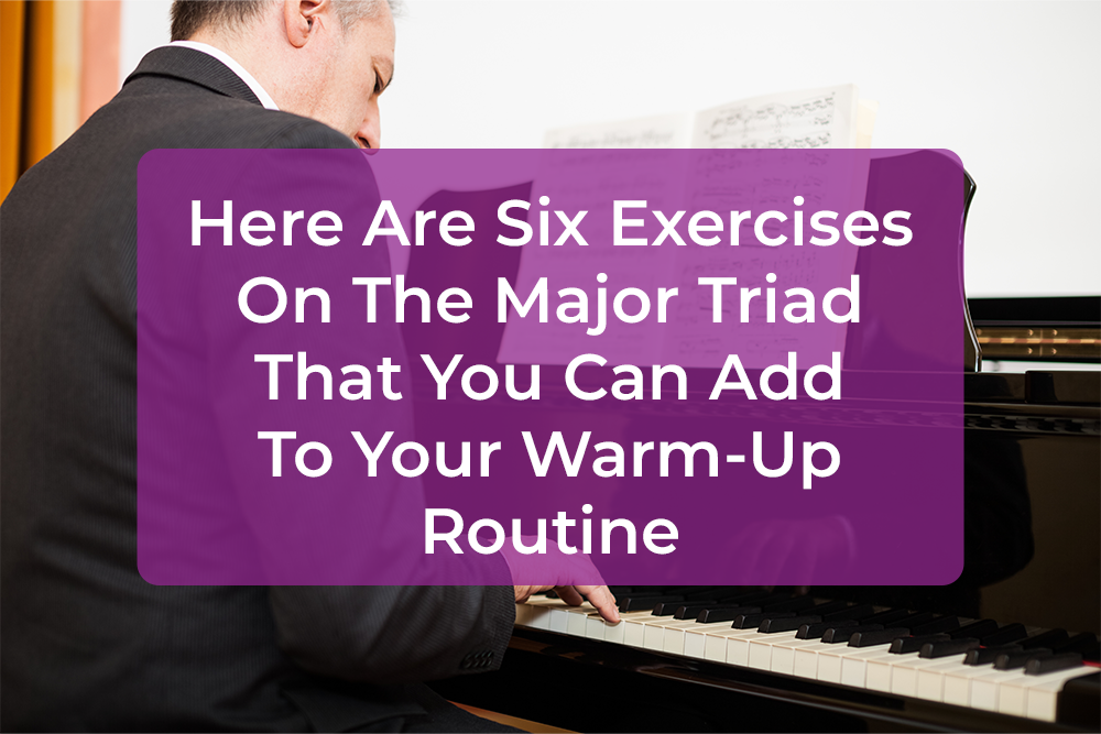Post image for Here Are Six Exercises On The Major Triad That You Can Add To Your Warm-Up Routine