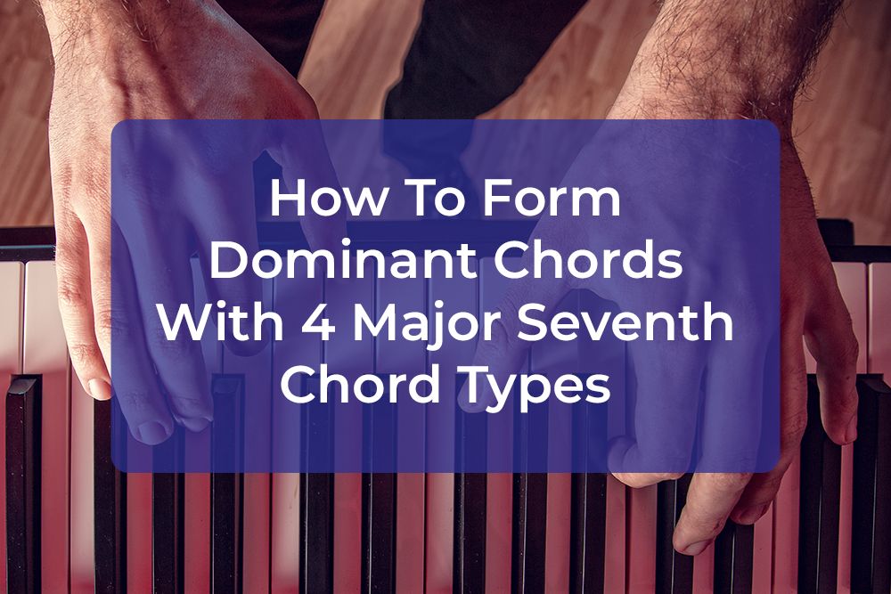 Post image for How To Form Dominant Chords With 4 Major Seventh Chord Types