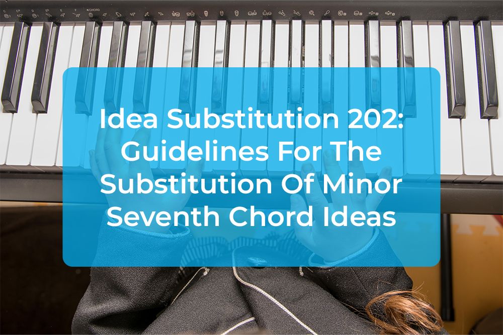 Thumbnail image for Idea Substitution 202: Guidelines For The Substitution Of Minor Seventh Chord Ideas