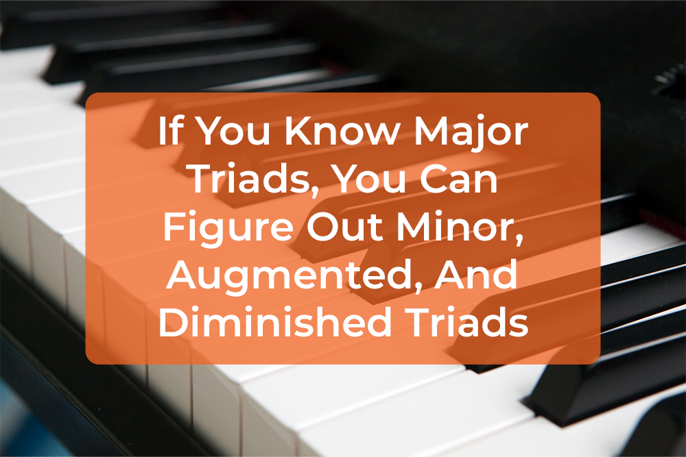Thumbnail image for If You Know Major Triads, You Can Figure Out Minor, Augmented, And Diminished Triads