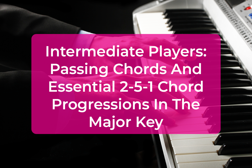 Thumbnail image for Intermediate Players: Passing Chords And Essential 2-5-1 Chord Progressions In The Major Key
