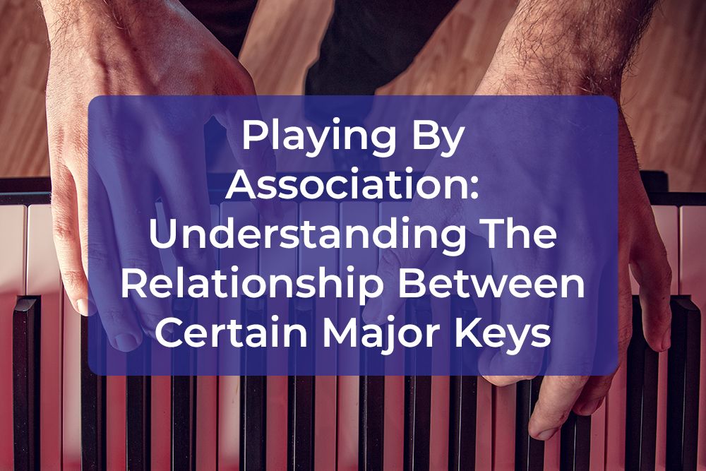 Thumbnail image for Playing By Association: Understanding The Relationship Between Certain Major Keys