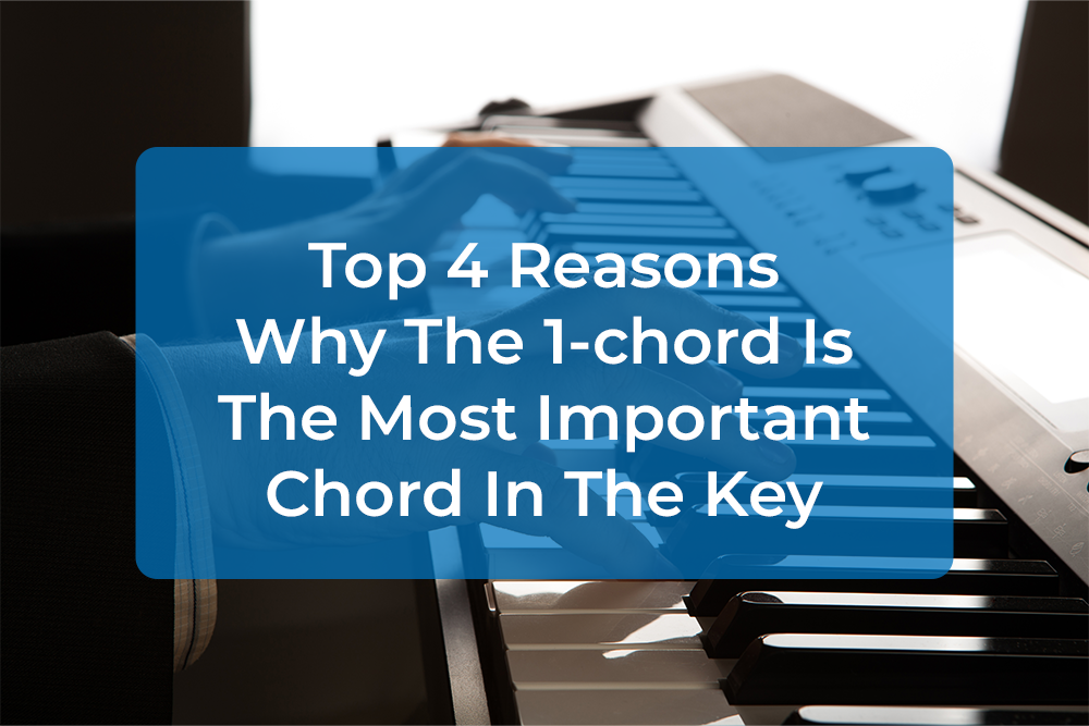 Post image for Top 4 Reasons Why The 1-chord Is The Most Important Chord In The Key