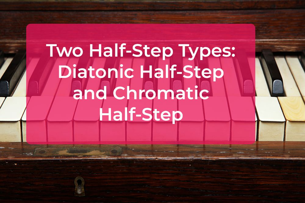 Post image for Two Half-Step Types: Diatonic Half-Step and Chromatic Half-Step
