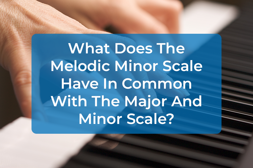Thumbnail image for What Does The Melodic Minor Scale Have In Common With The Major And Minor Scale?