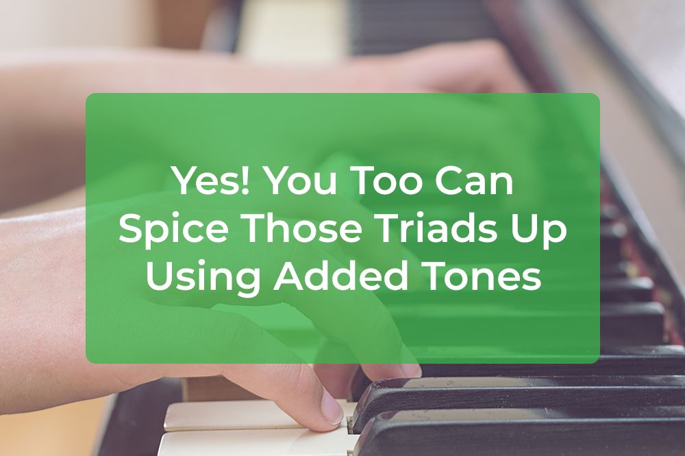 Thumbnail image for Yes! You Too Can Spice Those Triads Up Using Added Tones
